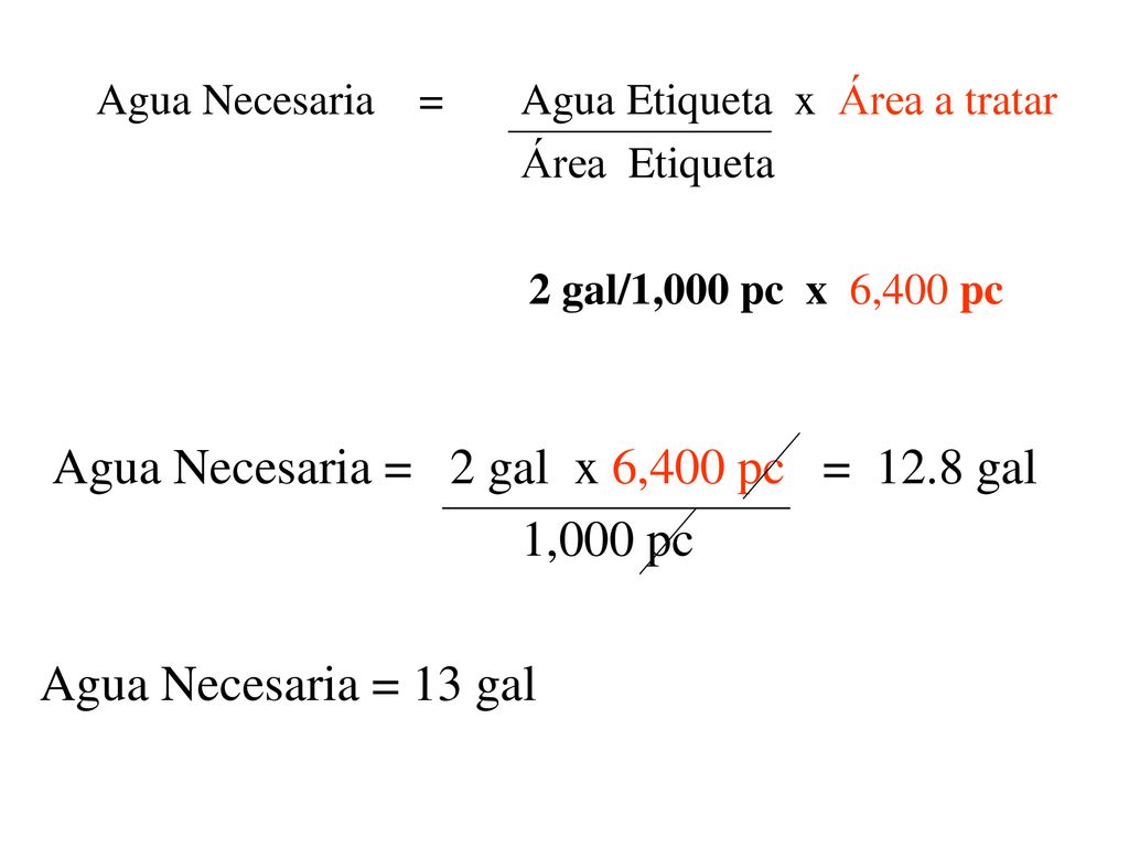 Agua Necesaria = 2 gal x 6,400 pc = 12.8 gal 1,000 pc