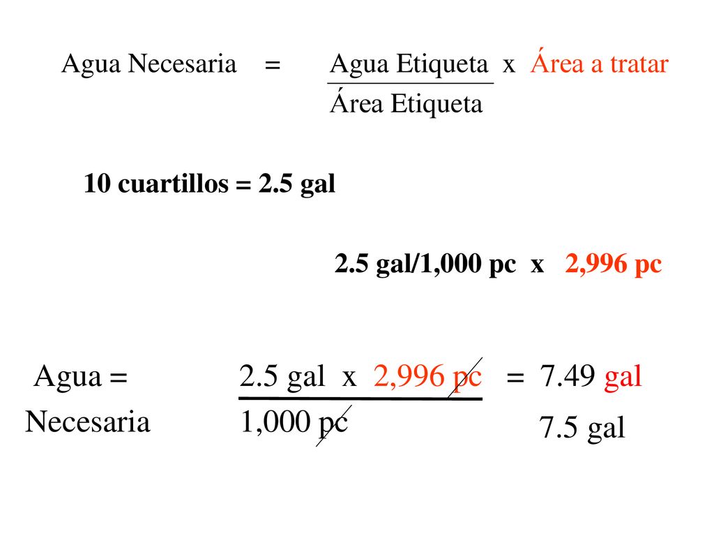 Agua = 2.5 gal x 2,996 pc = 7.49 gal Necesaria 1,000 pc 7.5 gal