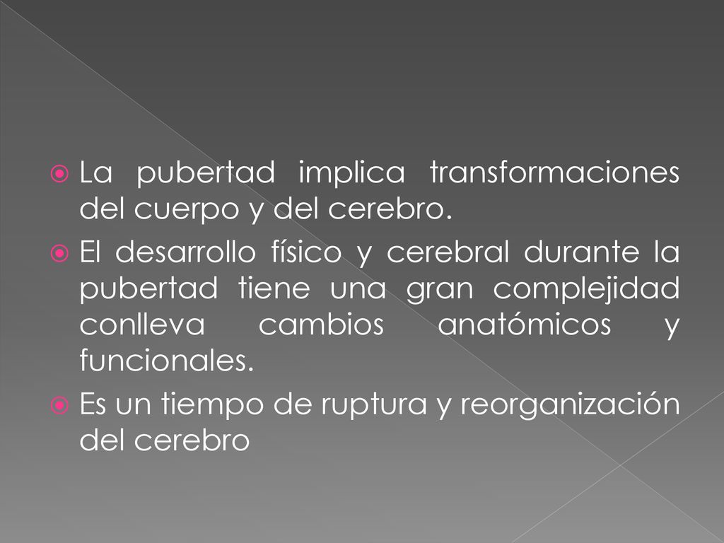 La pubertad implica transformaciones del cuerpo y del cerebro.