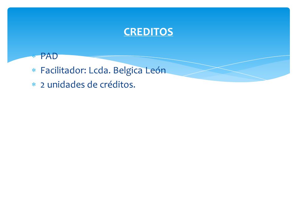 CREDITOS PAD Facilitador: Lcda. Belgica León 2 unidades de créditos.