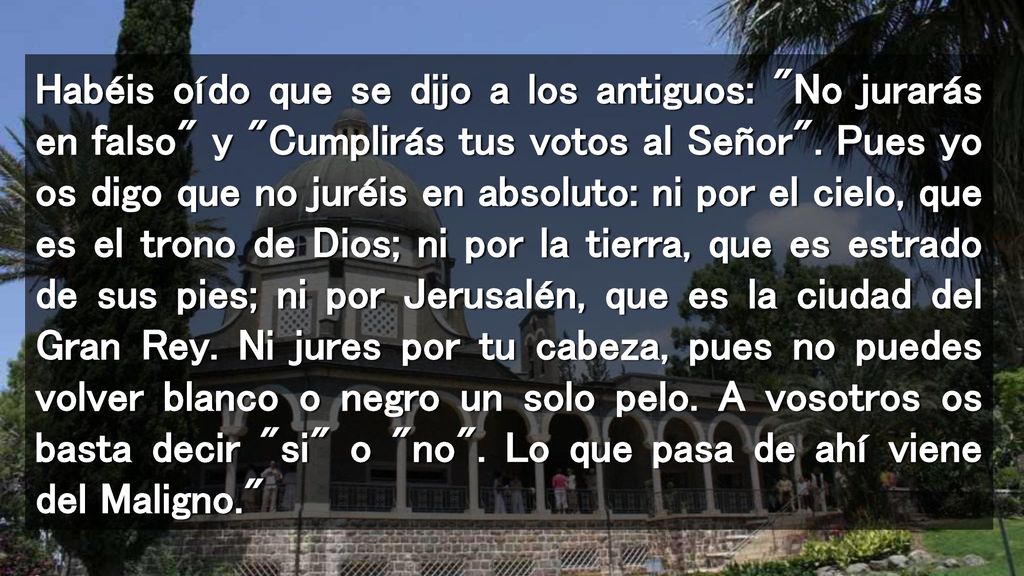 Habéis oído que se dijo a los antiguos: No jurarás en falso y Cumplirás tus votos al Señor .