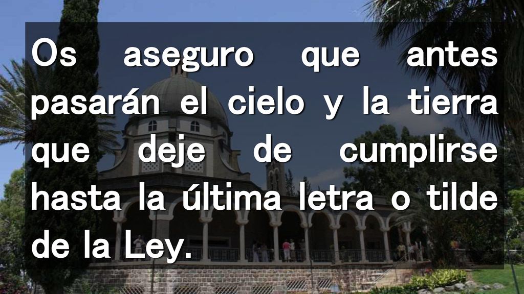 Os aseguro que antes pasarán el cielo y la tierra que deje de cumplirse hasta la última letra o tilde de la Ley.