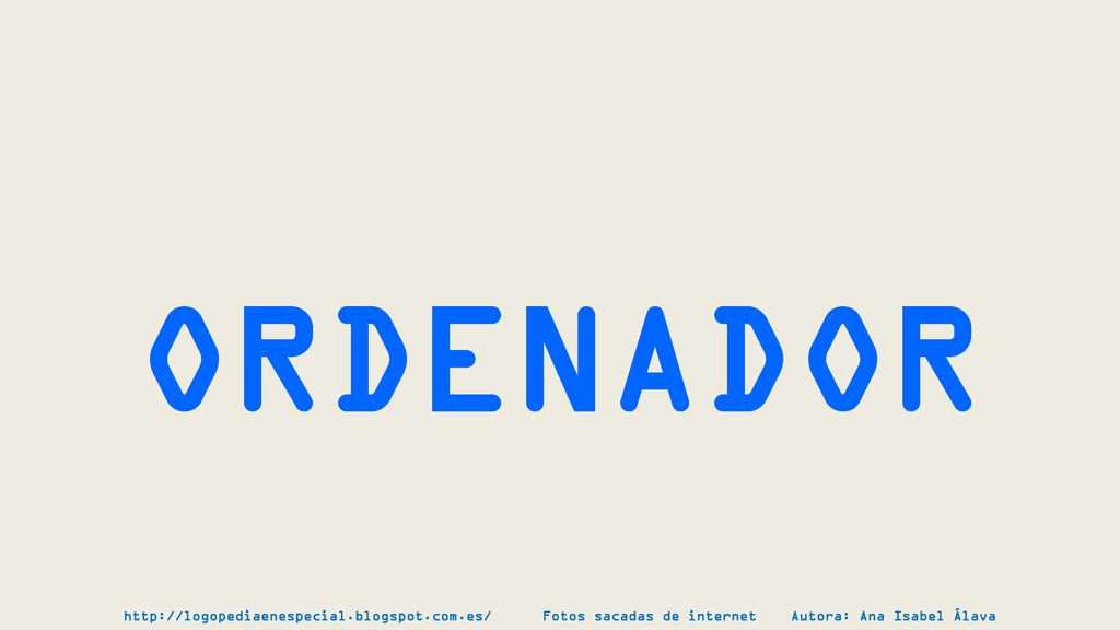 ORDENADOR   Fotos sacadas de internet Autora: Ana Isabel Álava.