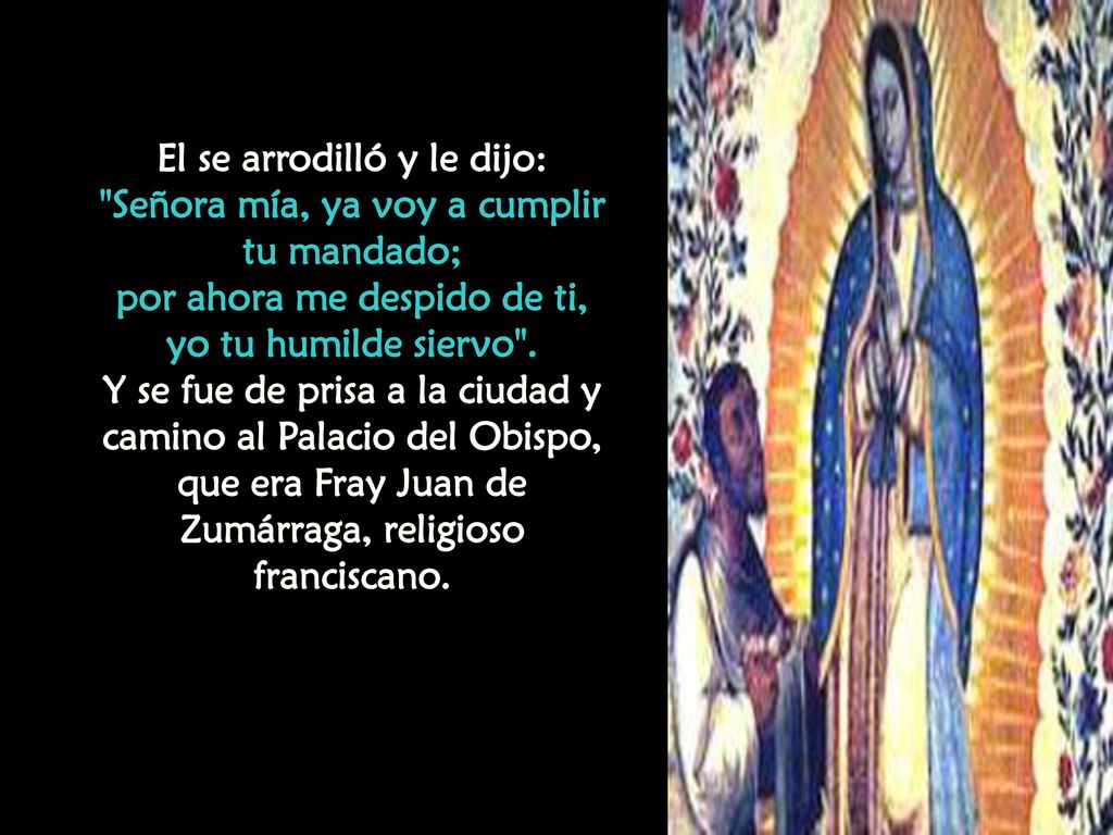 El se arrodilló y le dijo: Señora mía, ya voy a cumplir tu mandado;