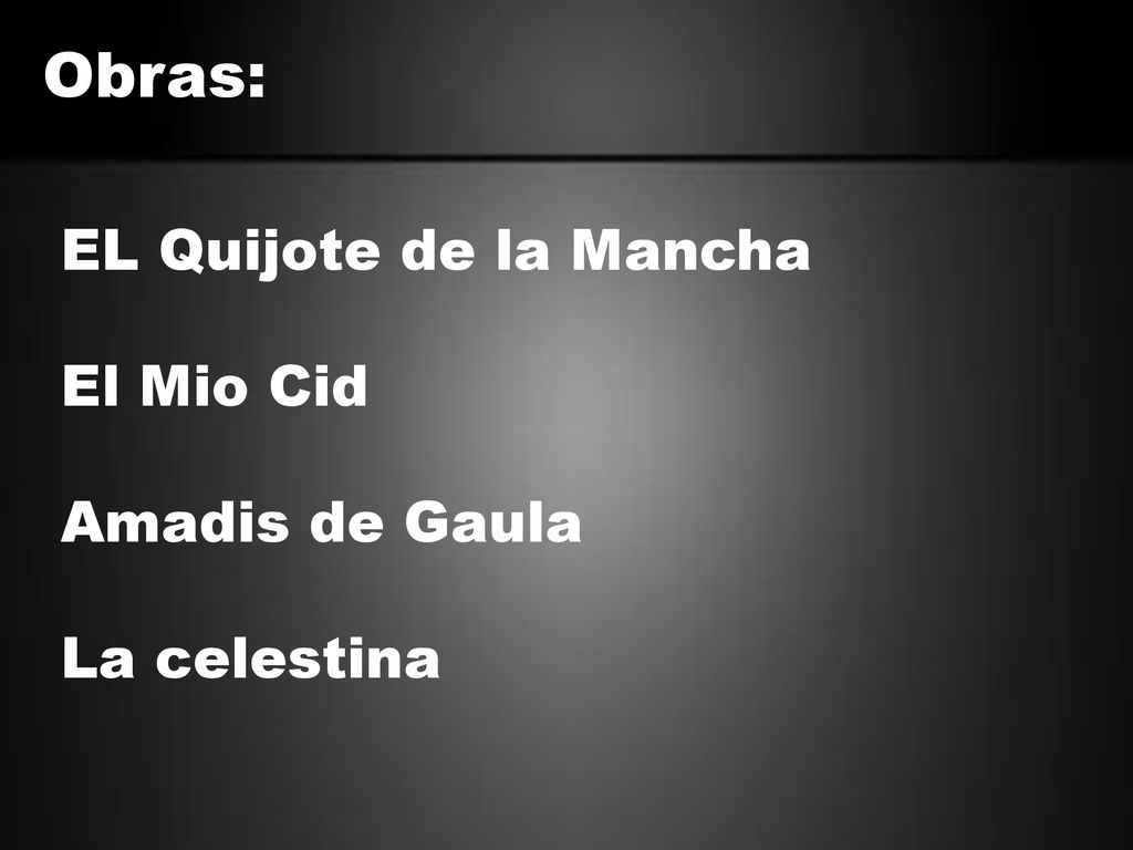 Obras: EL Quijote de la Mancha El Mio Cid Amadis de Gaula La celestina