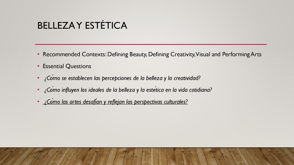 Belleza y estética Recommended Contexts: Defining Beauty, Defining Creativity, Visual and Performing Arts.