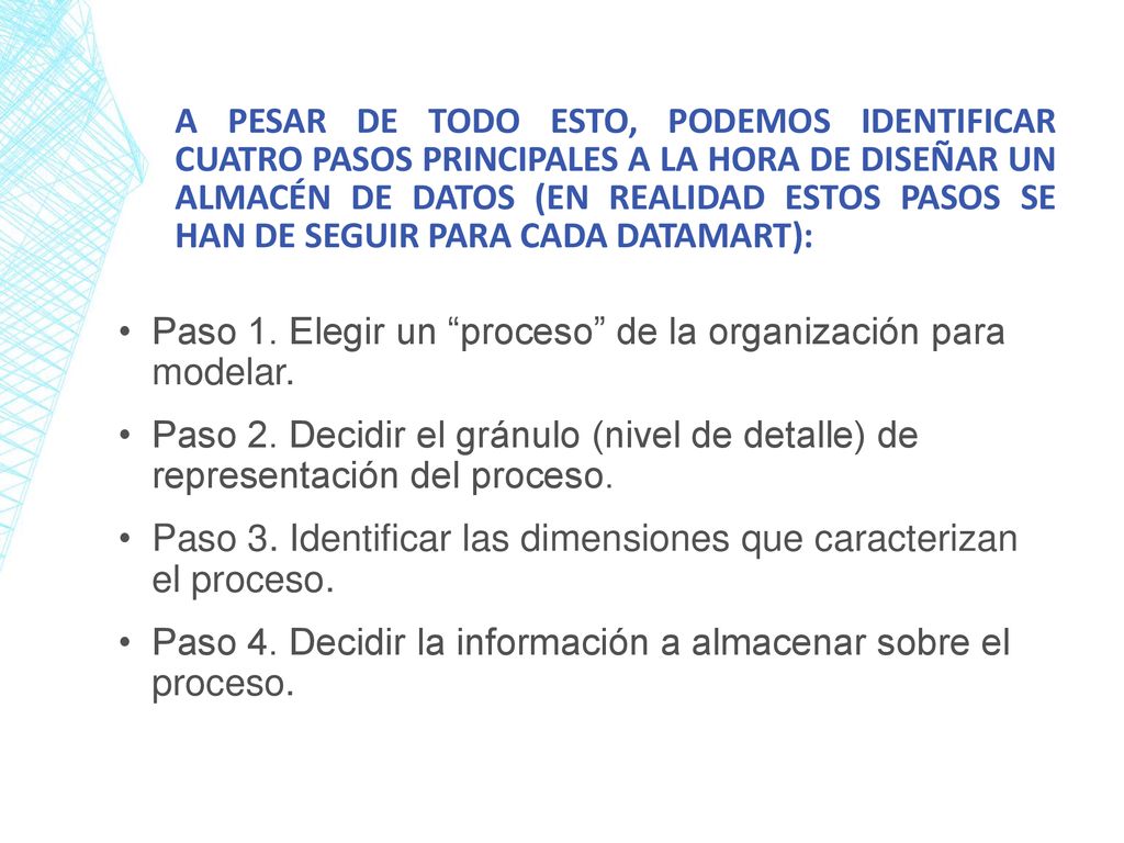 A pesar de todo esto, podemos identificar cuatro pasos principales a la hora de diseñar un almacén de datos (en realidad estos pasos se han de seguir para cada datamart):