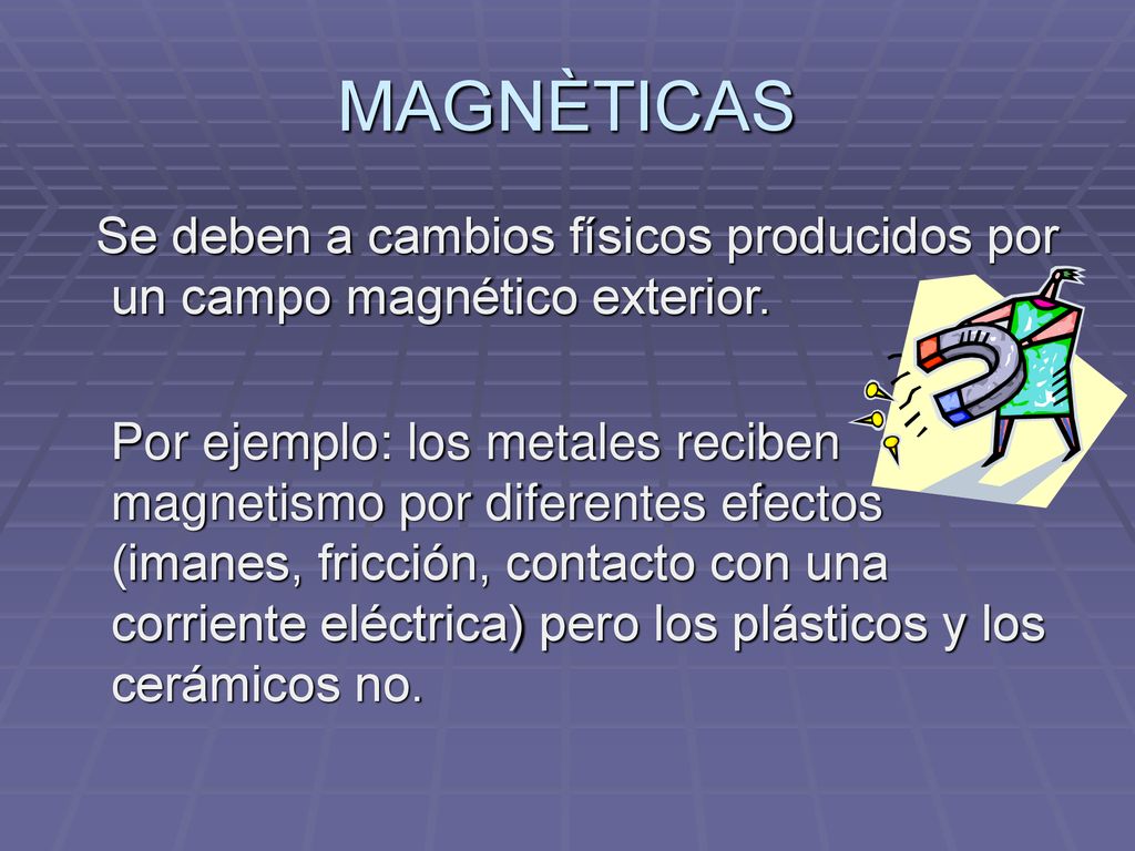 MAGNÈTICAS Se deben a cambios físicos producidos por un campo magnético exterior.