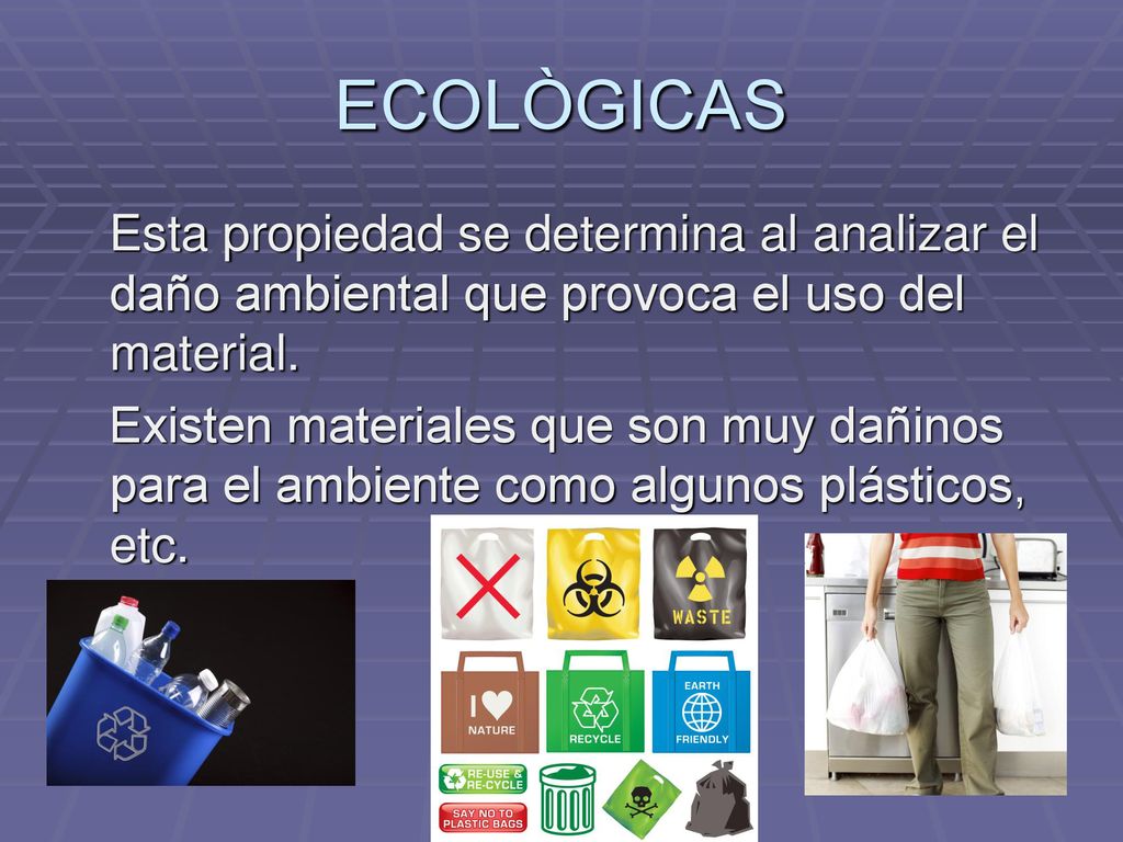 ECOLÒGICAS Esta propiedad se determina al analizar el daño ambiental que provoca el uso del material.