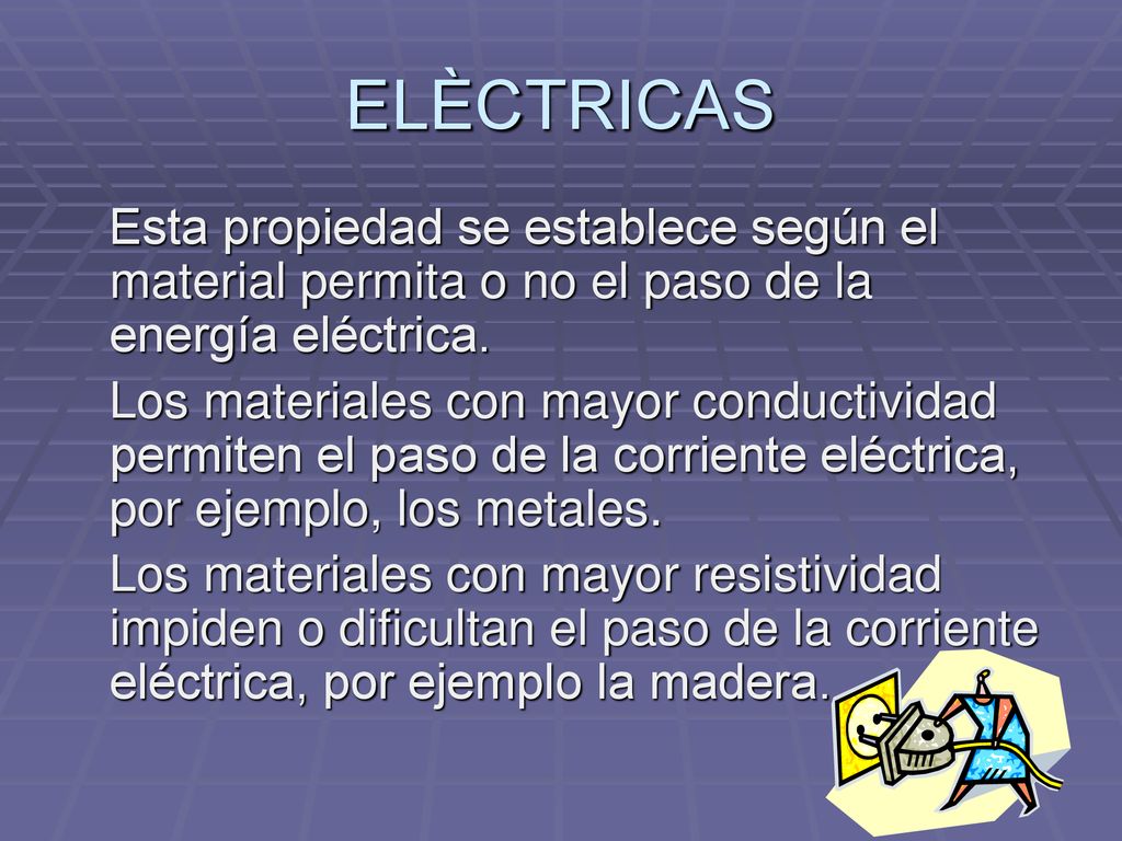 ELÈCTRICAS Esta propiedad se establece según el material permita o no el paso de la energía eléctrica.