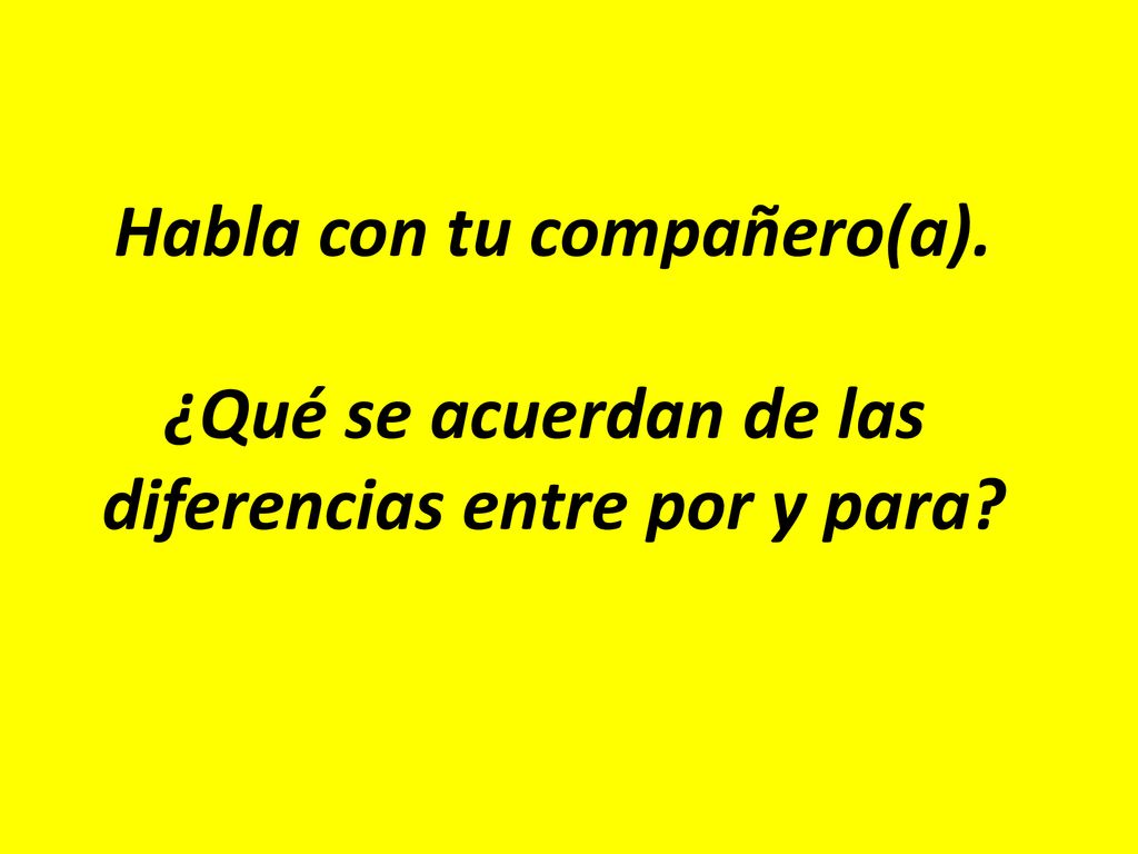 Habla con tu compañero(a). diferencias entre por y para