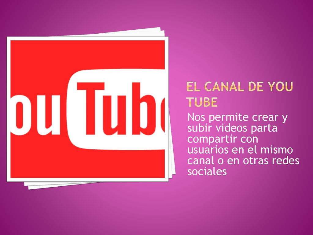 El canal de you tube Nos permite crear y subir videos parta compartir con usuarios en el mismo canal o en otras redes sociales.