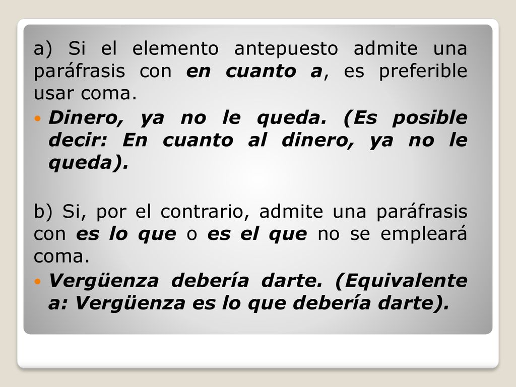 a) Si el elemento antepuesto admite una paráfrasis con en cuanto a, es preferible usar coma.
