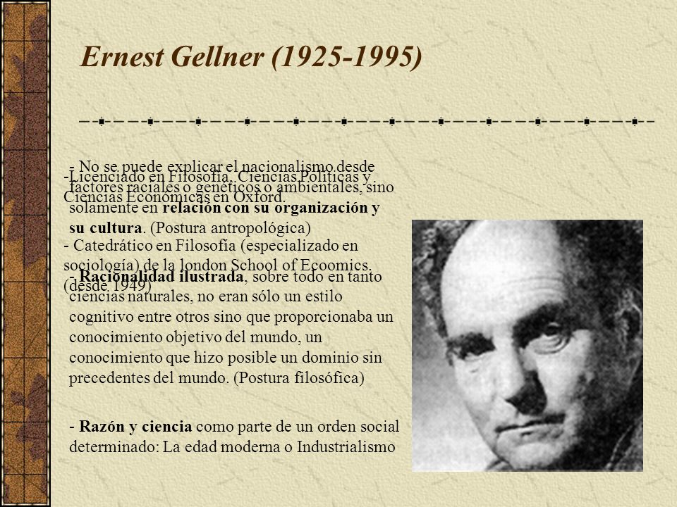 Ernest Gellner ( ) Licenciado en Filosofía, Ciencias Políticas y Ciencias Económicas en Oxford.