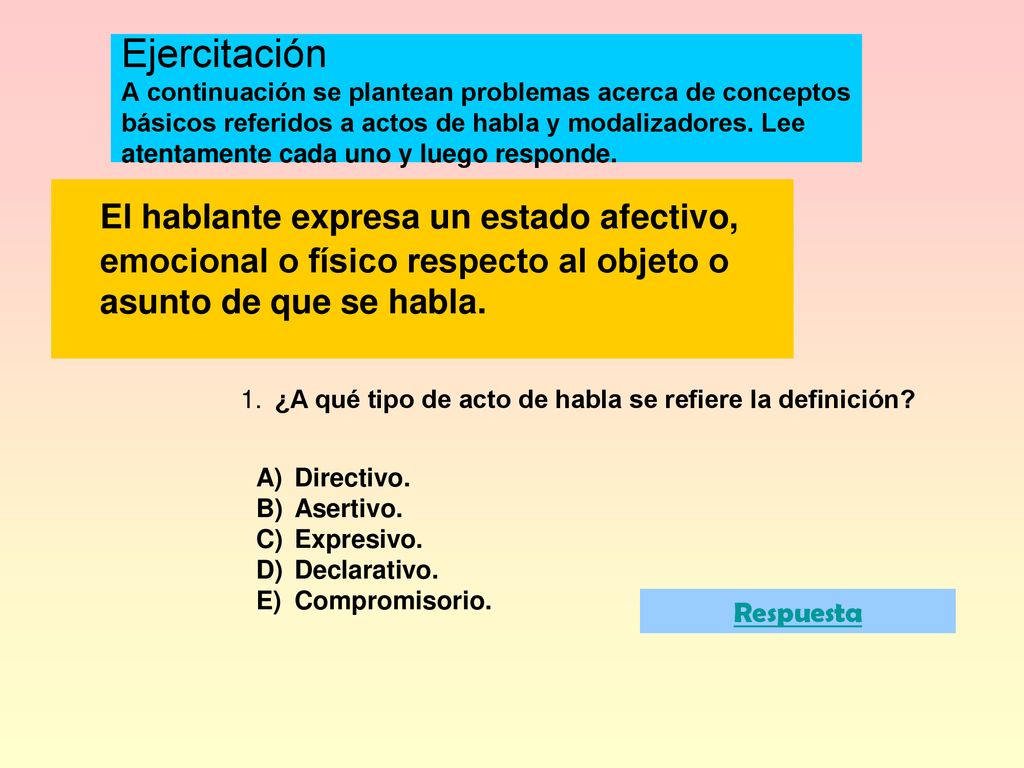 Ejercitación A continuación se plantean problemas acerca de conceptos básicos referidos a actos de habla y modalizadores. Lee atentamente cada uno y luego responde.