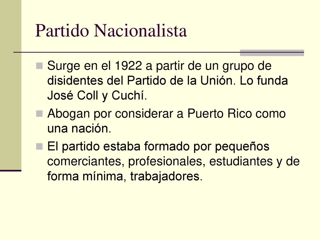 Partido Nacionalista Surge en el 1922 a partir de un grupo de disidentes del Partido de la Unión. Lo funda José Coll y Cuchí.
