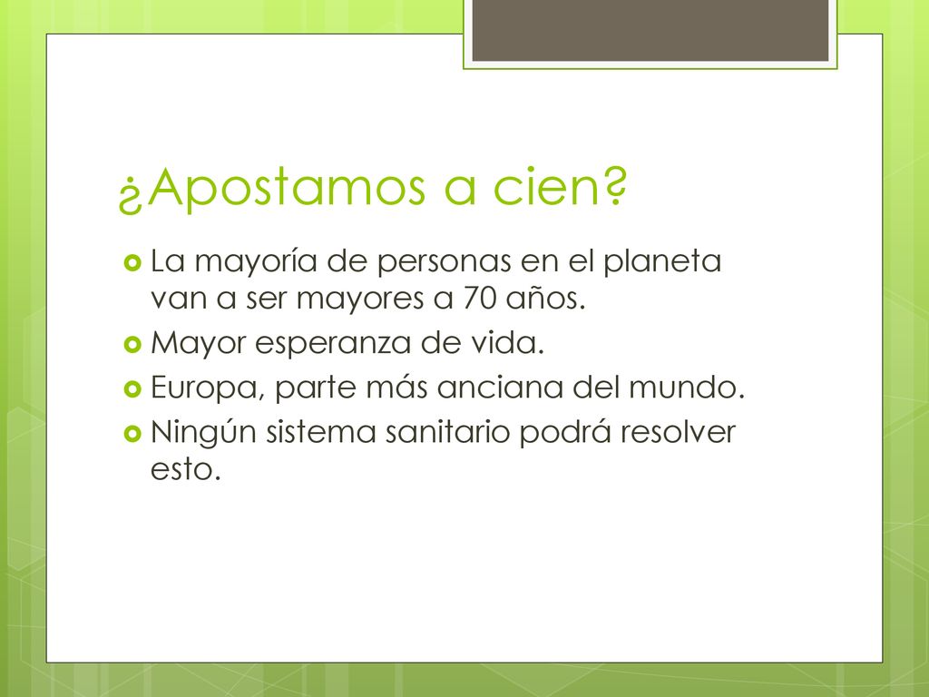 ¿Apostamos a cien La mayoría de personas en el planeta van a ser mayores a 70 años. Mayor esperanza de vida.