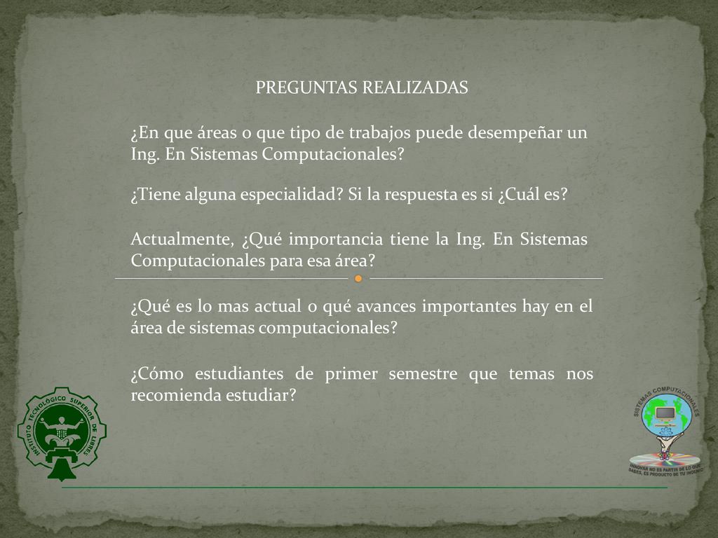 PREGUNTAS REALIZADAS ¿En que áreas o que tipo de trabajos puede desempeñar un Ing. En Sistemas Computacionales