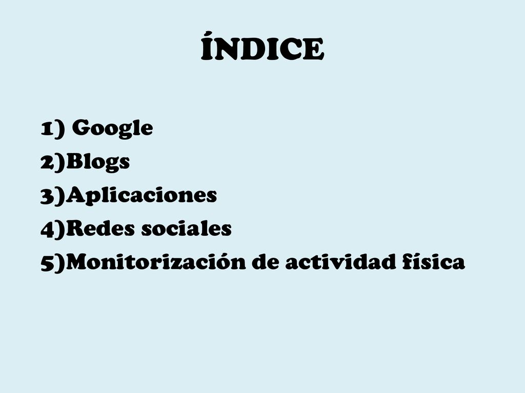 ÍNDICE 1) Google 2)Blogs 3)Aplicaciones 4)Redes sociales 5)Monitorización de actividad física