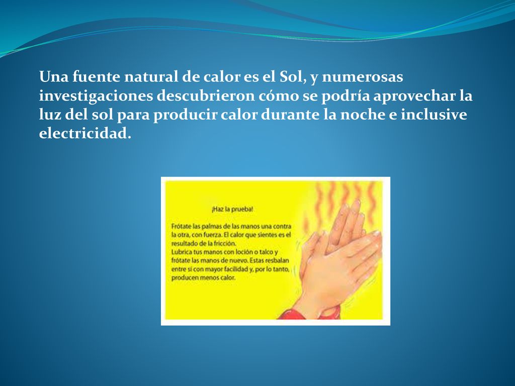 Una fuente natural de calor es el Sol, y numerosas investigaciones descubrieron cómo se podría aprovechar la luz del sol para producir calor durante la noche e inclusive electricidad.