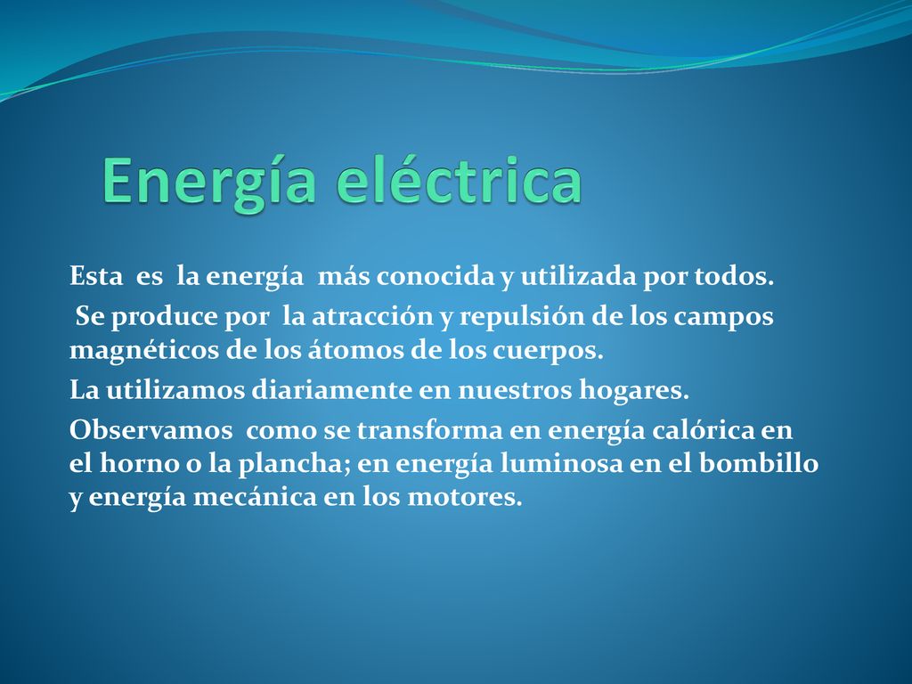 Energía eléctrica Esta es la energía más conocida y utilizada por todos.