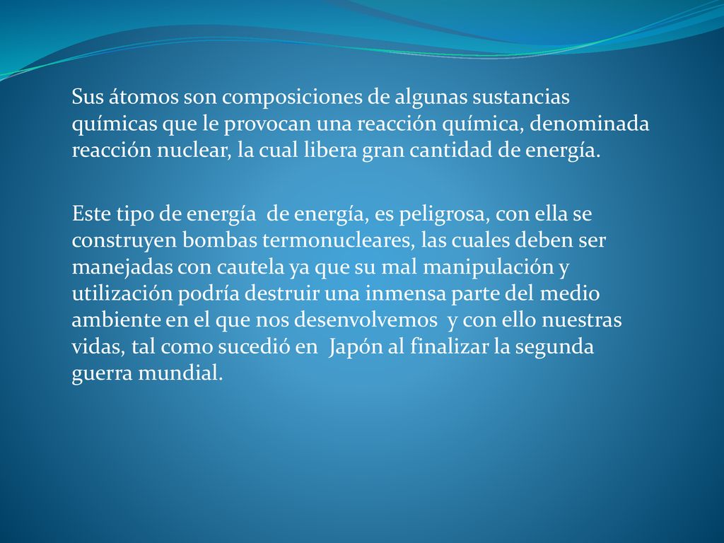 Sus átomos son composiciones de algunas sustancias químicas que le provocan una reacción química, denominada reacción nuclear, la cual libera gran cantidad de energía.