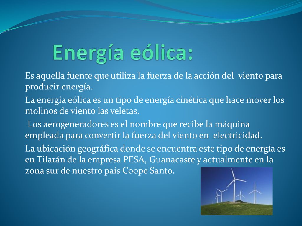 Energía eólica: Es aquella fuente que utiliza la fuerza de la acción del viento para producir energía.