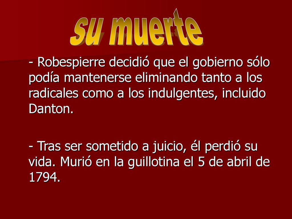 su muerte - Robespierre decidió que el gobierno sólo podía mantenerse eliminando tanto a los radicales como a los indulgentes, incluido Danton.