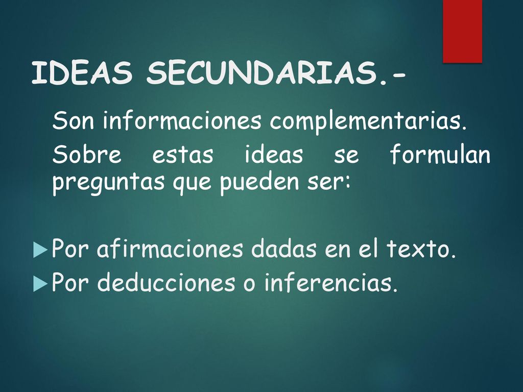 IDEAS SECUNDARIAS.- Son informaciones complementarias. Sobre estas ideas se formulan preguntas que pueden ser: