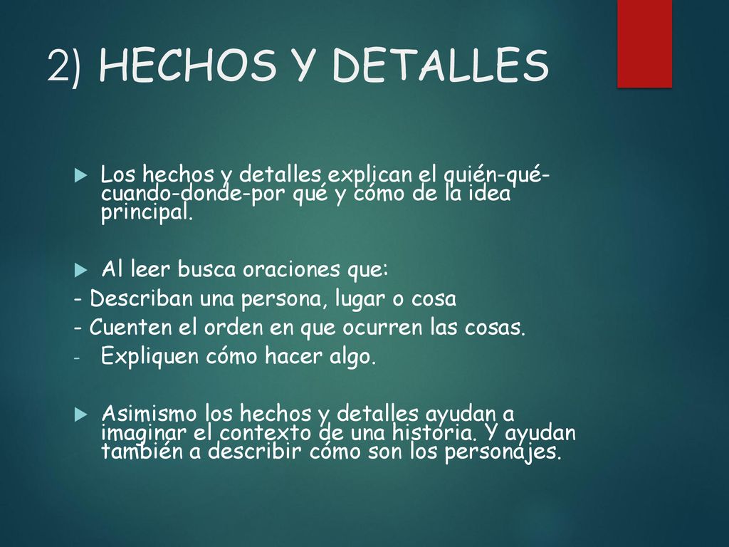 2) HECHOS Y DETALLES Los hechos y detalles explican el quién-qué- cuando-donde-por qué y cómo de la idea principal.
