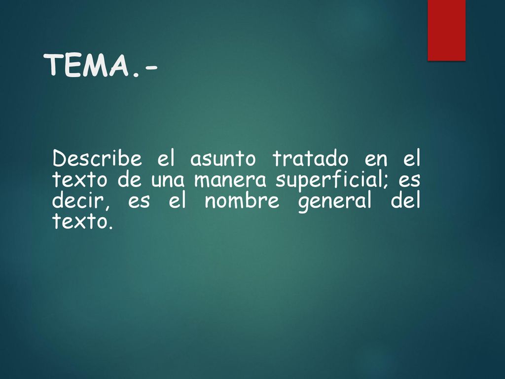 TEMA.- Describe el asunto tratado en el texto de una manera superficial; es decir, es el nombre general del texto.