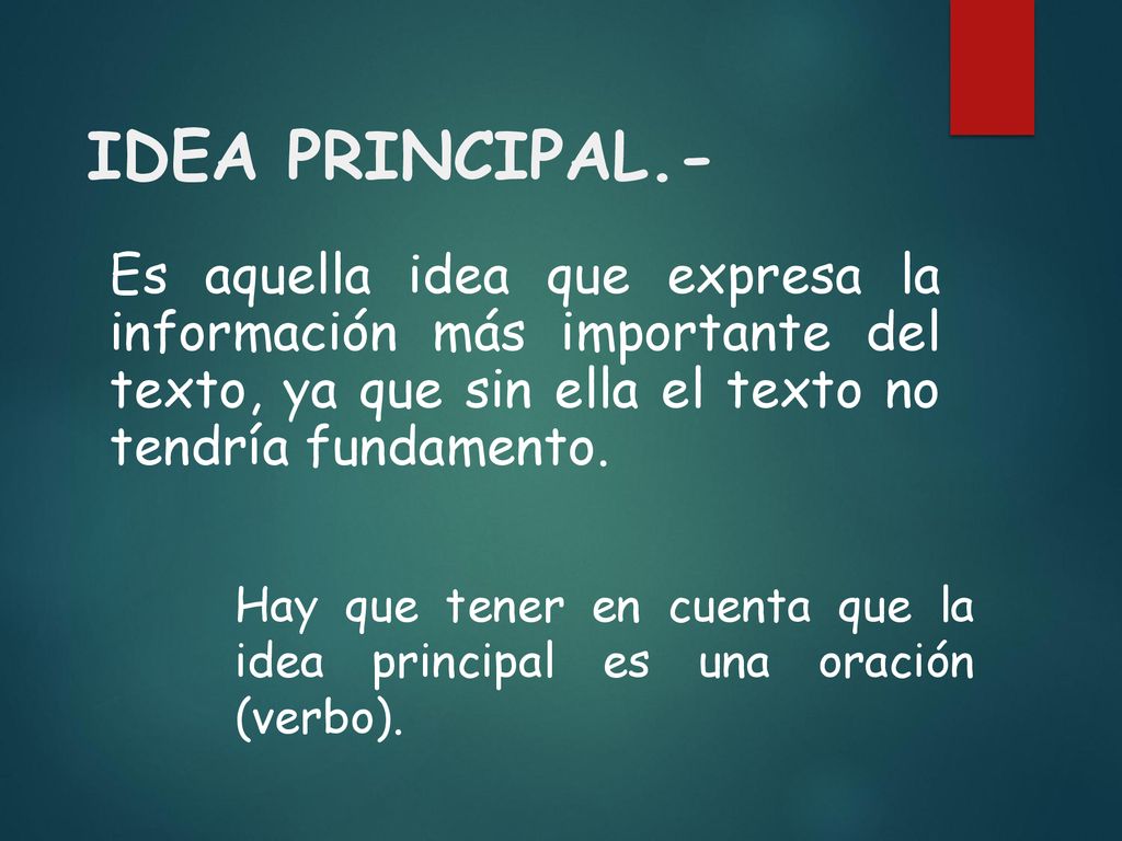 IDEA PRINCIPAL.- Es aquella idea que expresa la información más importante del texto, ya que sin ella el texto no tendría fundamento.
