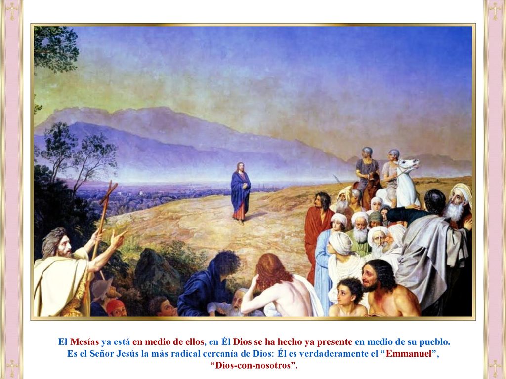 El Mesías ya está en medio de ellos, en Él Dios se ha hecho ya presente en medio de su pueblo.