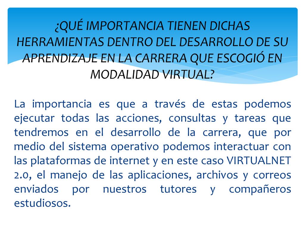 ¿QUÉ IMPORTANCIA TIENEN DICHAS HERRAMIENTAS DENTRO DEL DESARROLLO DE SU APRENDIZAJE EN LA CARRERA QUE ESCOGIÓ EN MODALIDAD VIRTUAL