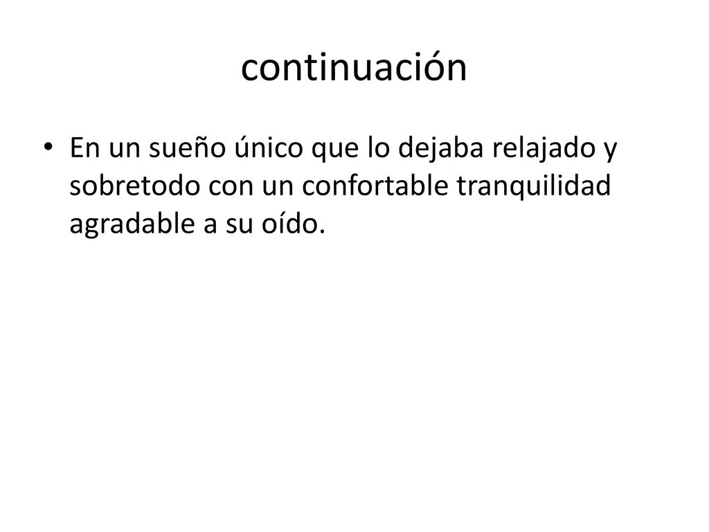 continuación En un sueño único que lo dejaba relajado y sobretodo con un confortable tranquilidad agradable a su oído.