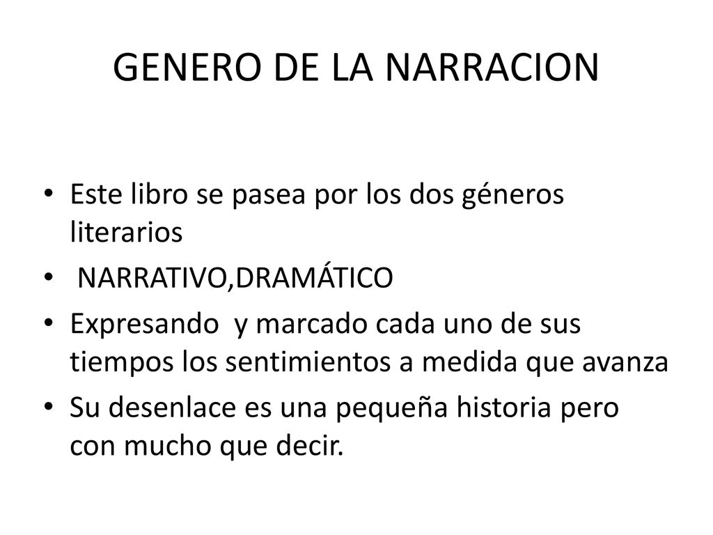 GENERO DE LA NARRACION Este libro se pasea por los dos géneros literarios. NARRATIVO,DRAMÁTICO.