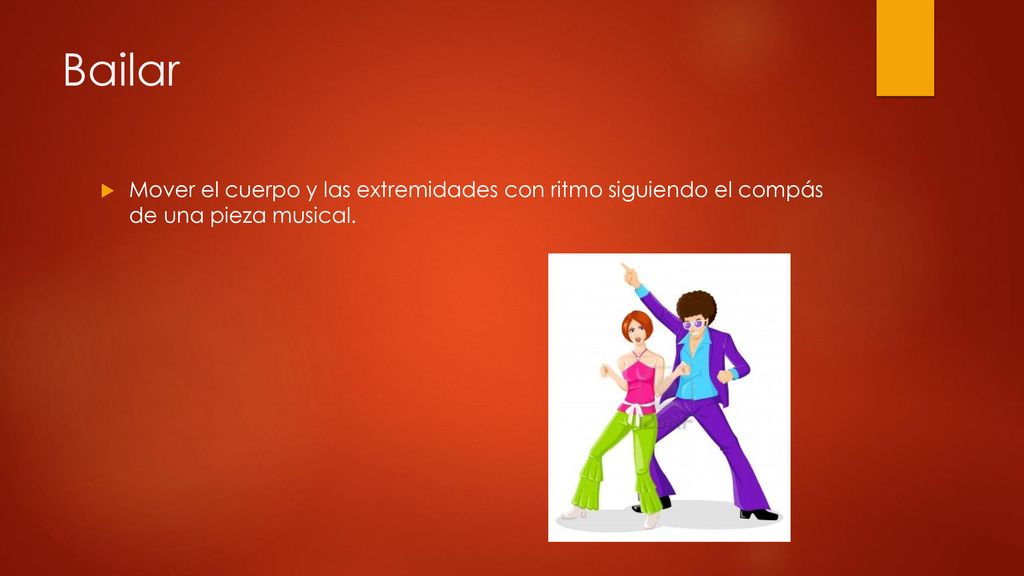 Bailar Mover el cuerpo y las extremidades con ritmo siguiendo el compás de una pieza musical.