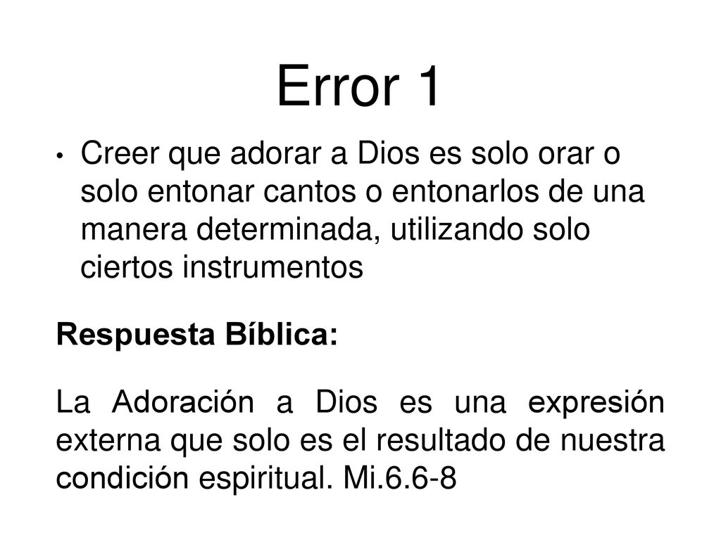 Error 1 Creer que adorar a Dios es solo orar o solo entonar cantos o entonarlos de una manera determinada, utilizando solo ciertos instrumentos.