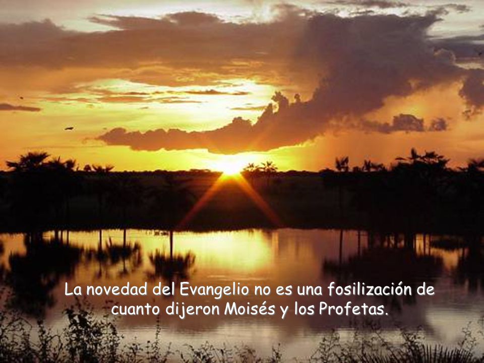 La novedad del Evangelio no es una fosilización de cuanto dijeron Moisés y los Profetas.