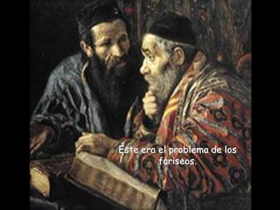 Éste era el problema de los fariseos.