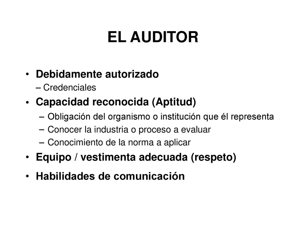 EL AUDITOR • Debidamente autorizado Capacidad reconocida (Aptitud) • •
