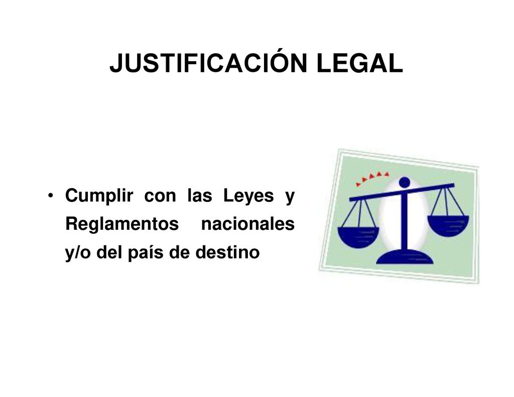 JUSTIFICACIÓN LEGAL • Cumplir con las Leyes y Reglamentos nacionales