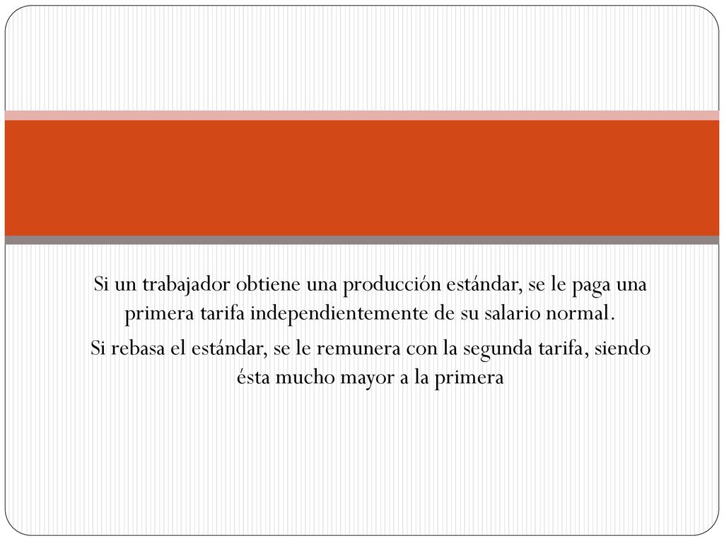 Si un trabajador obtiene una producción estándar, se le paga una primera tarifa independientemente de su salario normal.