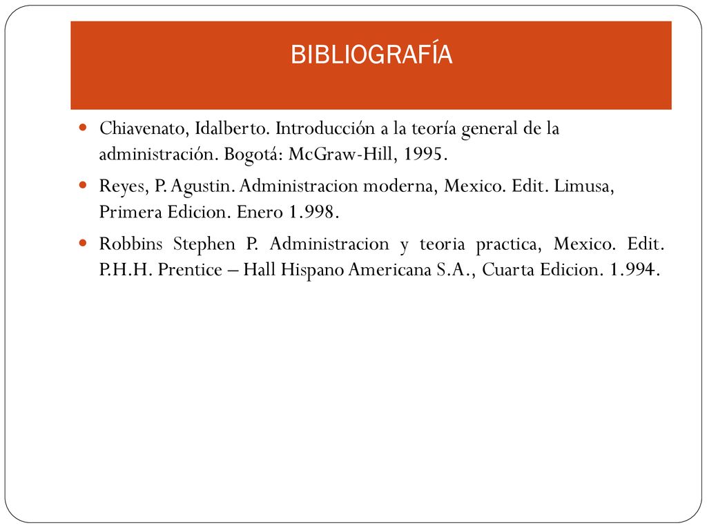 BIBLIOGRAFÍA Chiavenato, Idalberto. Introducción a la teoría general de la administración. Bogotá: McGraw-Hill,