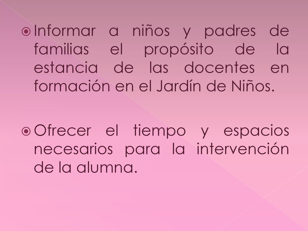 Informar a niños y padres de familias el propósito de la estancia de las docentes en formación en el Jardín de Niños.
