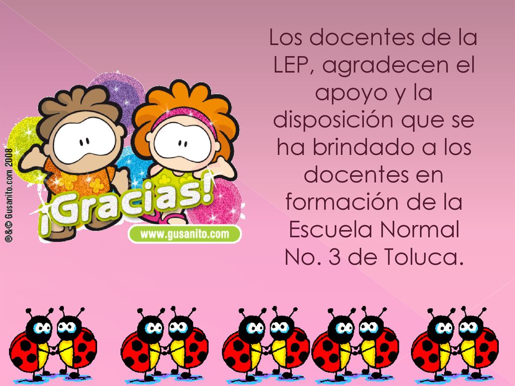 Los docentes de la LEP, agradecen el apoyo y la disposición que se ha brindado a los docentes en formación de la Escuela Normal No.