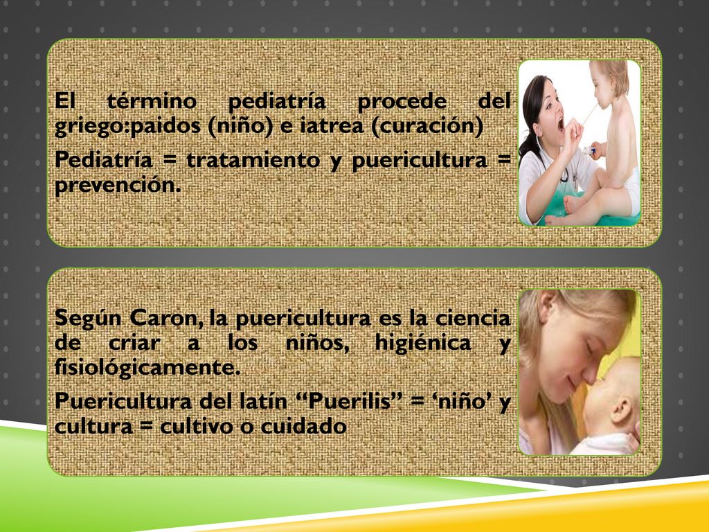 El término pediatría procede del griego:paidos (niño) e iatrea (curación)