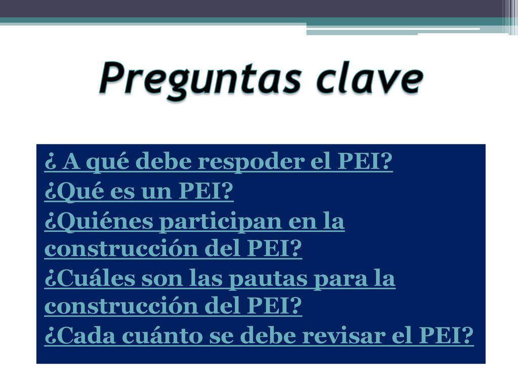 Preguntas clave ¿ A qué debe respoder el PEI ¿Qué es un PEI