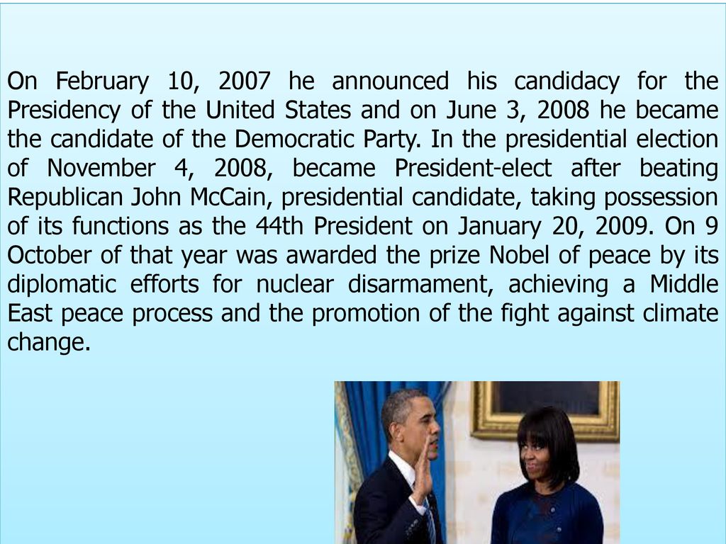 On February 10, 2007 he announced his candidacy for the Presidency of the United States and on June 3, 2008 he became the candidate of the Democratic Party.