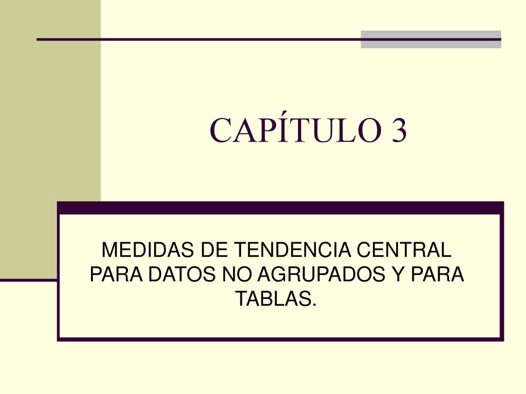 MEDIDAS DE TENDENCIA CENTRAL PARA DATOS NO AGRUPADOS Y PARA TABLAS.